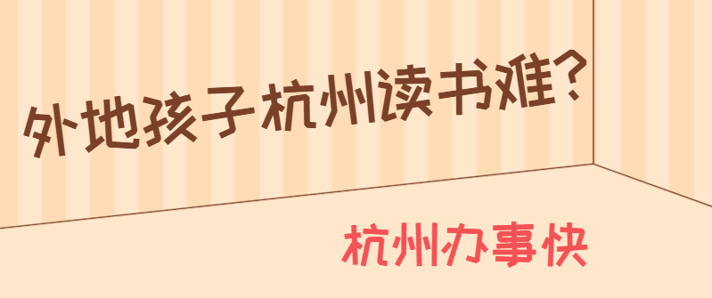 杭州外来人口小孩上学_外地小孩在杭州上学需要什么证件,外地的小孩在杭州能