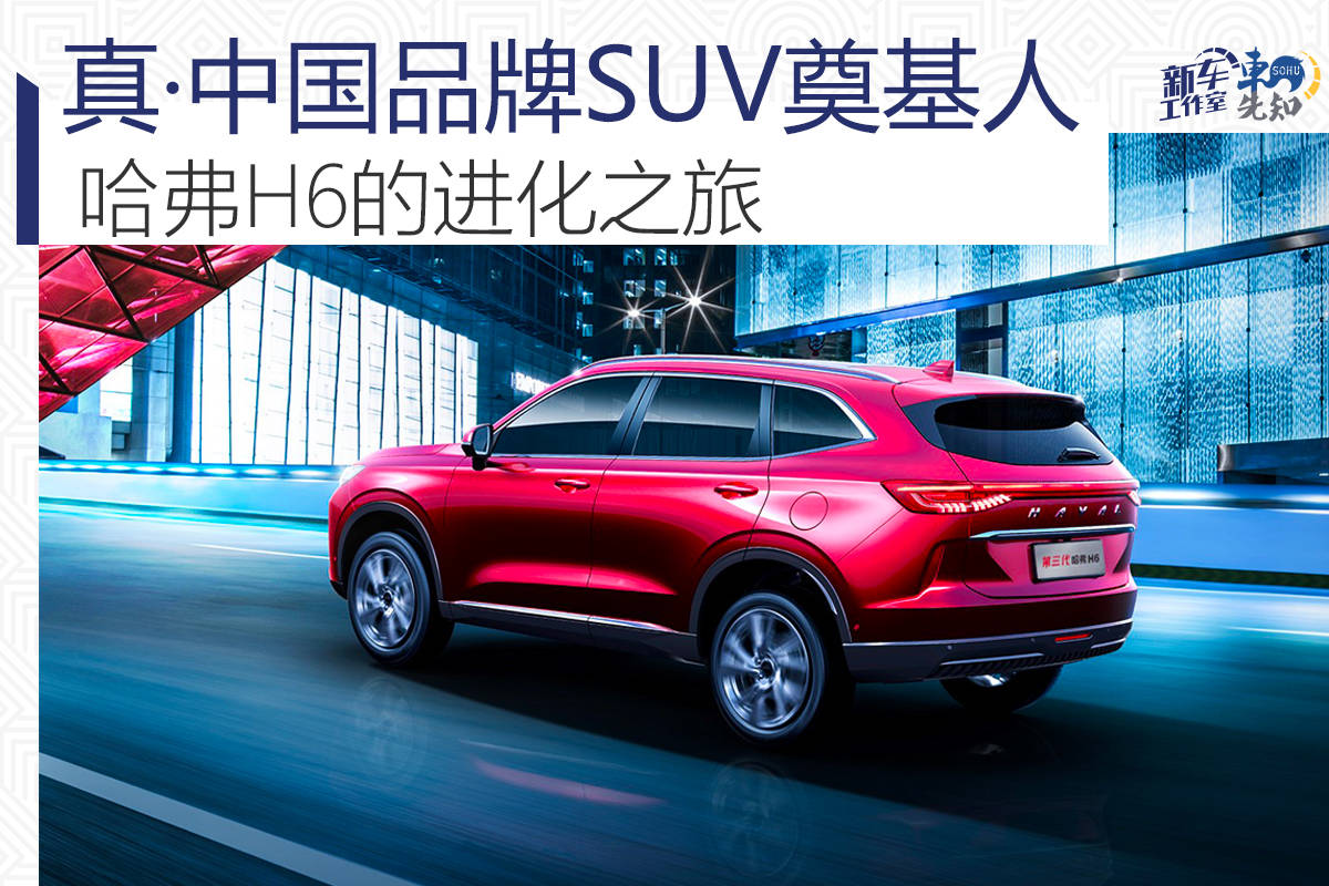 原创真·中国品牌SUV奠基人哈弗H6的进化之旅
