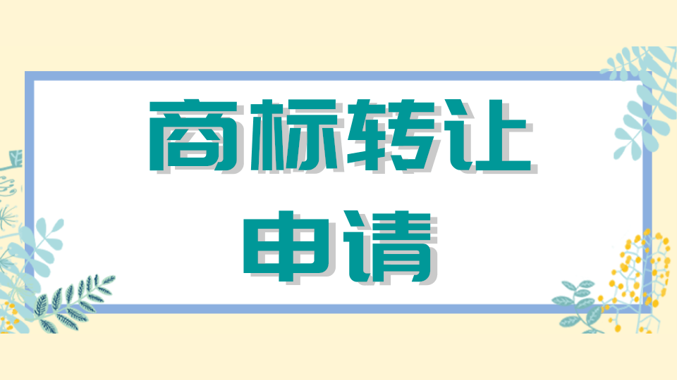 深圳商标转让申请需要什么材料,办理手续,注意事项