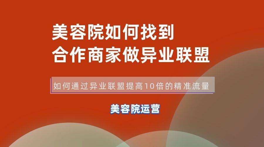 美容院如何做异业联盟,如何通过异业联盟提高10倍的精准流量