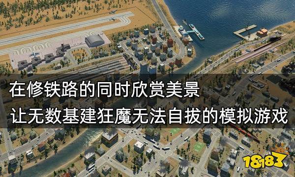 这些游戏深受哪些基建狂魔的喜爱,可以说在游戏中修路,建造一套城市