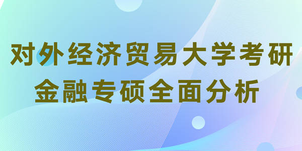 对外经济贸易大学考研金融专硕全面分析