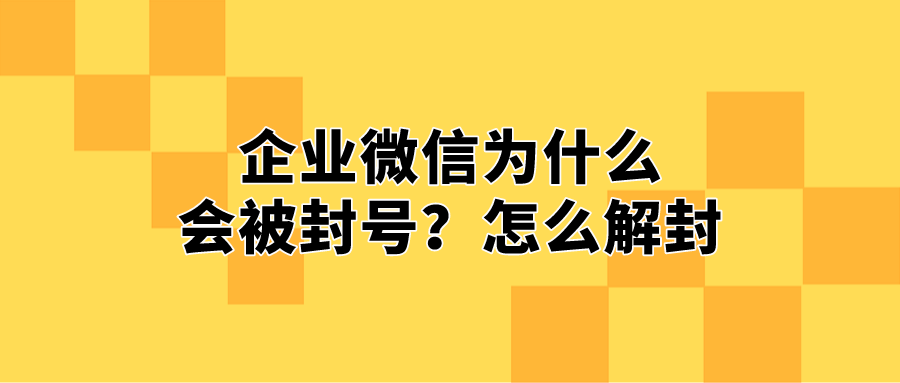 企业微信为什么会被封号怎么解封