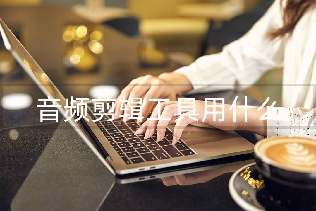 音频剪辑东西用什么？