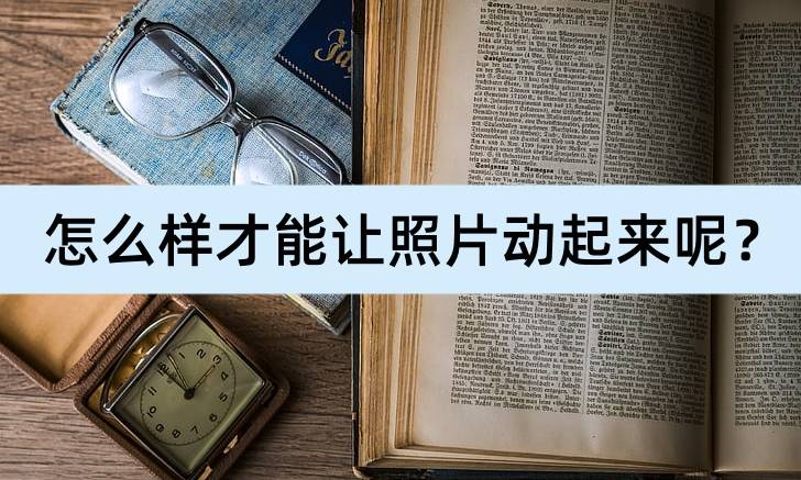 怎么样才气让照片动起来呢？尝尝那三种办法