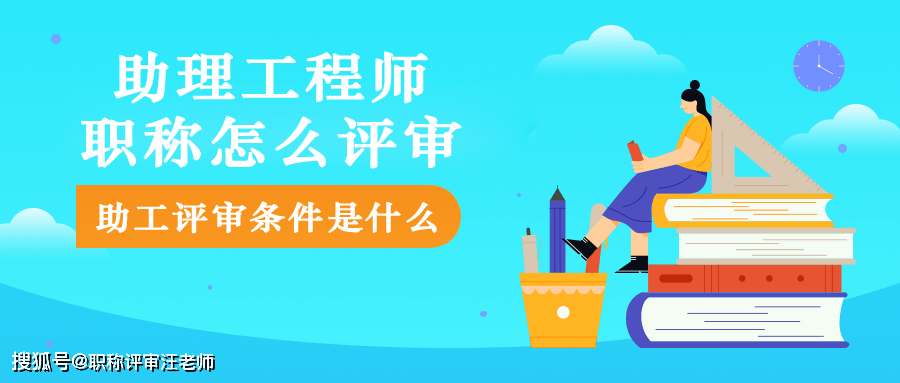 怎么评助理工程师职称助工评审条件是什么