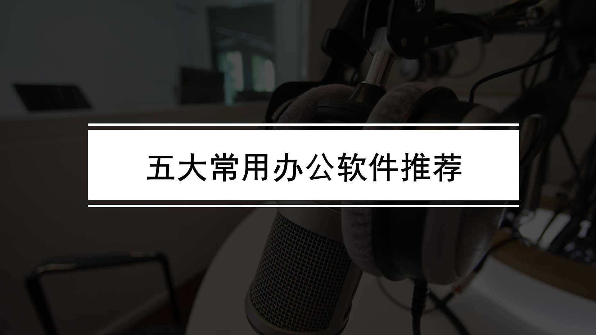 常用的办公软件的名称有哪些？五大常用办公主动化软件保举