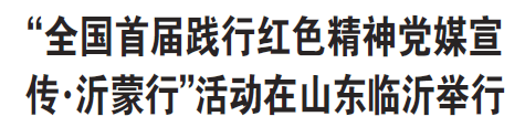 
“全国首届践行红色精神党媒宣传·沂蒙行”运动在山东临沂举行‘亚博全站APP官网登录’(图1)