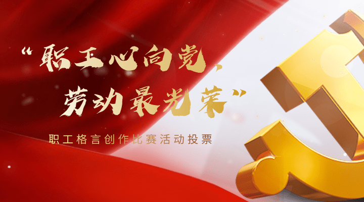 【格言投票】"职工心向党,劳动最光荣"职工格言创作比赛活动网络投票
