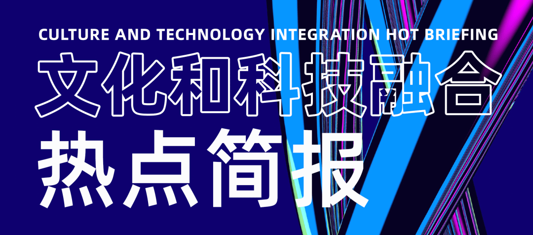 【星空娱乐】
文化和科技融合热点简报第23期