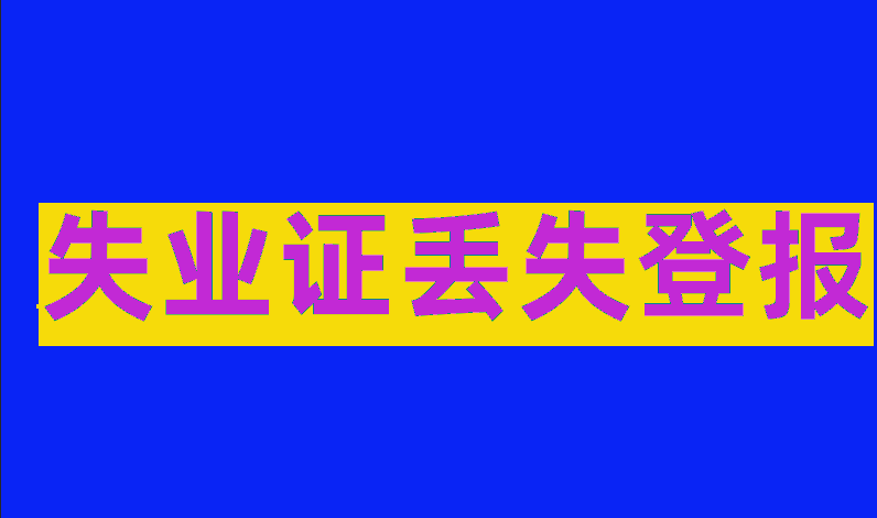 失业证丢失怎么登报挂失_就业_发证_声明