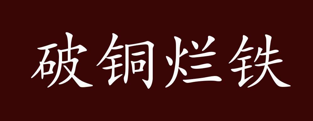 原创 破铜烂铁的出处,释义,典故,近反义词及例句用法   成语知识
