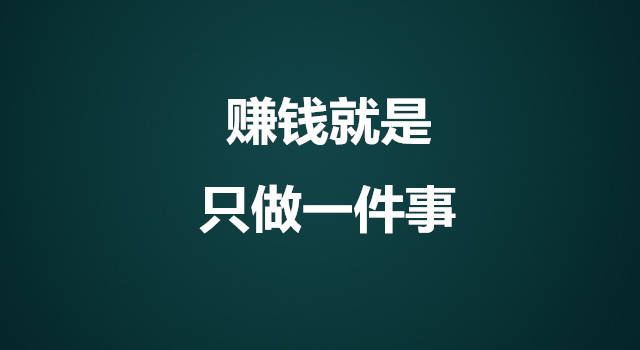 【诚飞网创】赚钱就是只做一件事,锁定一个项目不变