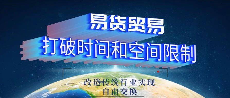 乐易易货现代易货贸易打破时间和空间的限制改造传统行业实现自由交换