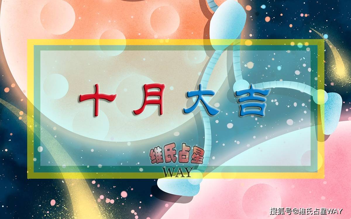 原创维氏十月运程火逆趋稳水逆开启木海六合衔接机遇10月十二星座运势