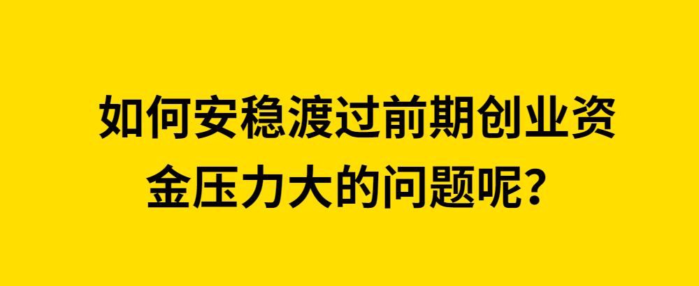 如何安稳渡过前期创业资金压力大的问题呢?