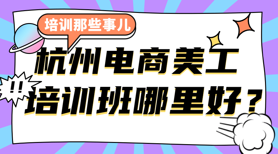 测评盘点杭州美工设计培训班哪家好，看我这篇文章就知道了！