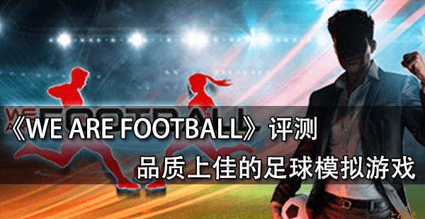 WE ARE FOOTBALL评测 品质上佳的足球模拟游戏