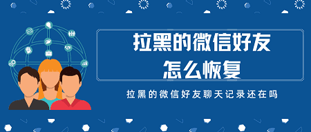 拉黑的微信好友怎麼恢復拉黑的微信好友聊天記錄還在嗎