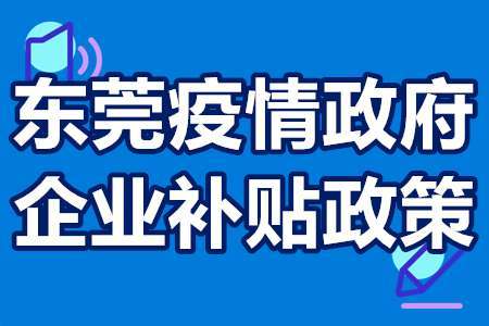 最新东莞疫情政府企业补贴政策东莞疫情扶持政策补助超千万