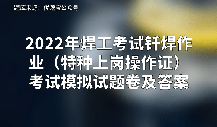 焊工考试钎焊作业特种上岗操作证考试模拟试题卷及答案