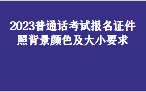 2023年上半年普通話水平測試報名證件照要求如下:相片上傳要求:本人