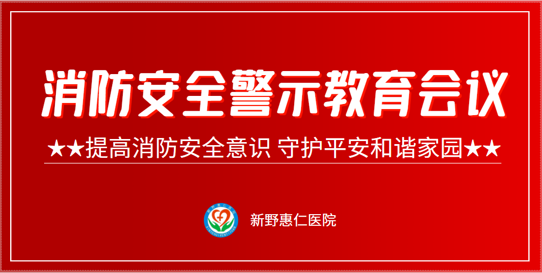 18長峰醫院火災事故教訓,新野惠仁醫院召開消防安全警示教育會議_生產