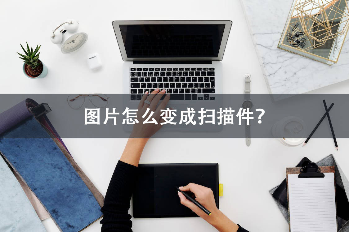 图片怎么变成扫描件?有时候工具比方法更重要!_文件_功能_office