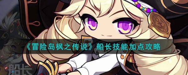 冒险岛枫之传说船长技能加点攻略 具体一览内部号_玩家_武器_手机