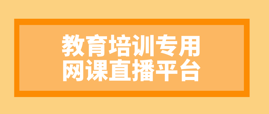 课堂|比较好用的网上直播上课的软件_教育培训专用网课直播平台