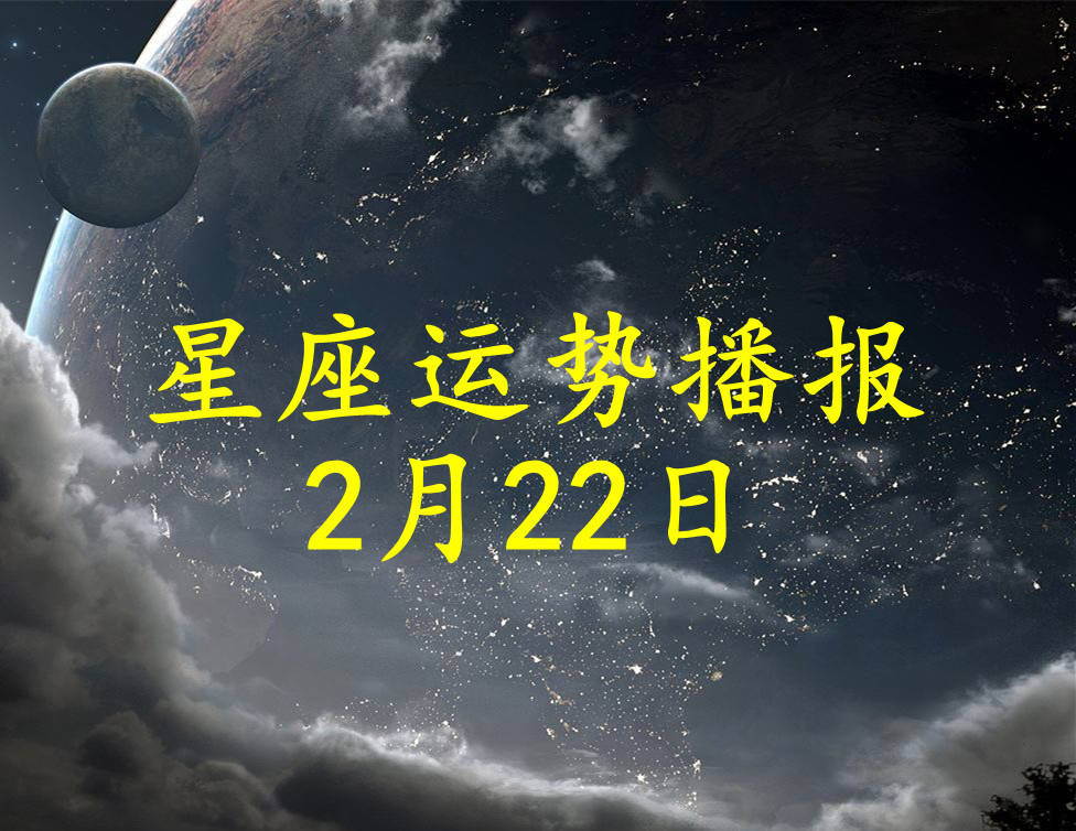 星座|【日运】十二星座2022年2月22日运势播报