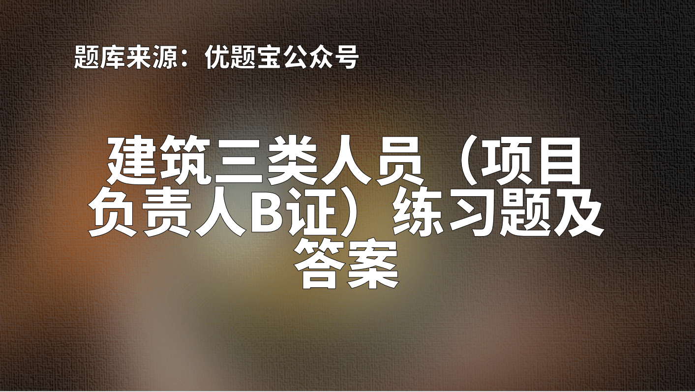 由優題寶公眾號根據最新建築三類人員考試大綱與歷年建築三類人員考試