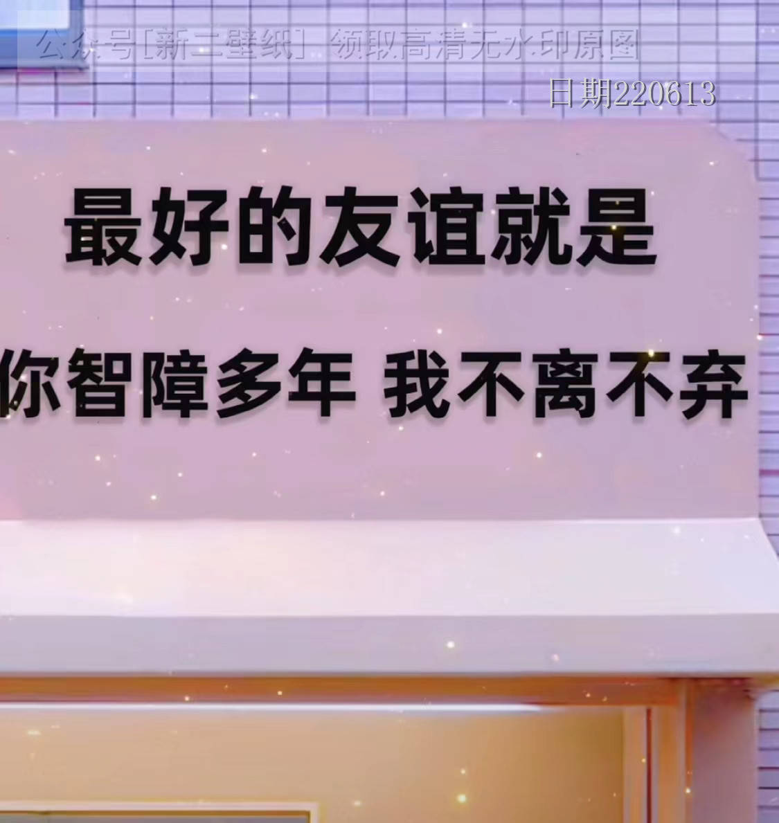 最好的友谊就是你智障多年我不离不弃 图片 背景图 壁纸 原图 高清 抖