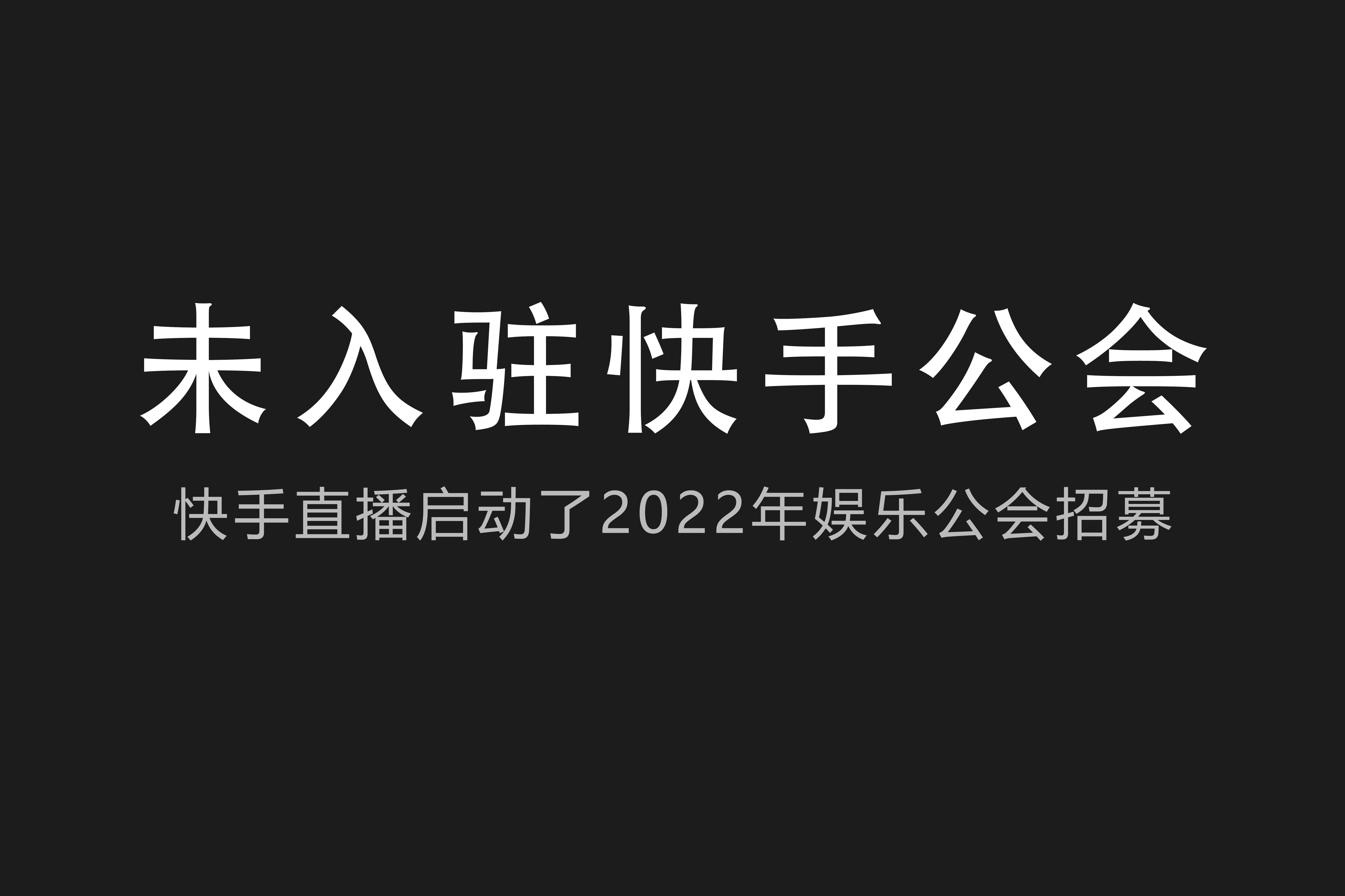 快手直播启动了2022年娱乐公会招募面向未入驻快手直播的公会