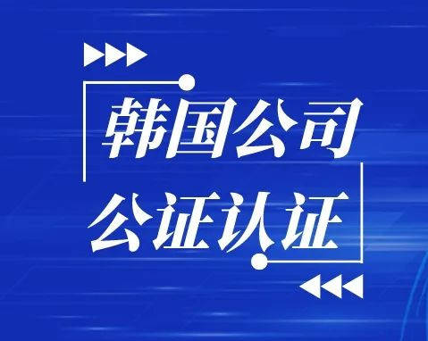 韓國公司公證和中國駐韓國使館領事認證文件,廣泛用於申請人在中國