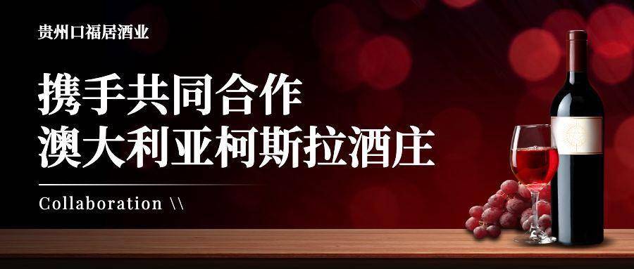 贵州口福居酒业与澳大利亚新南威尔士州的柯斯拉酒庄达成多项合作_黄