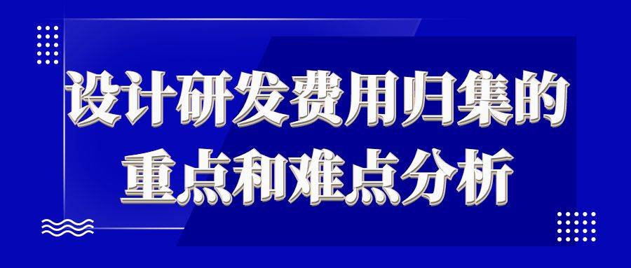 设计研发费用归集的重点和难点分析 