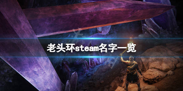 艾尔登法环 Steam名字叫什么 游戏steam名字一览 攻略 老头 小伙伴