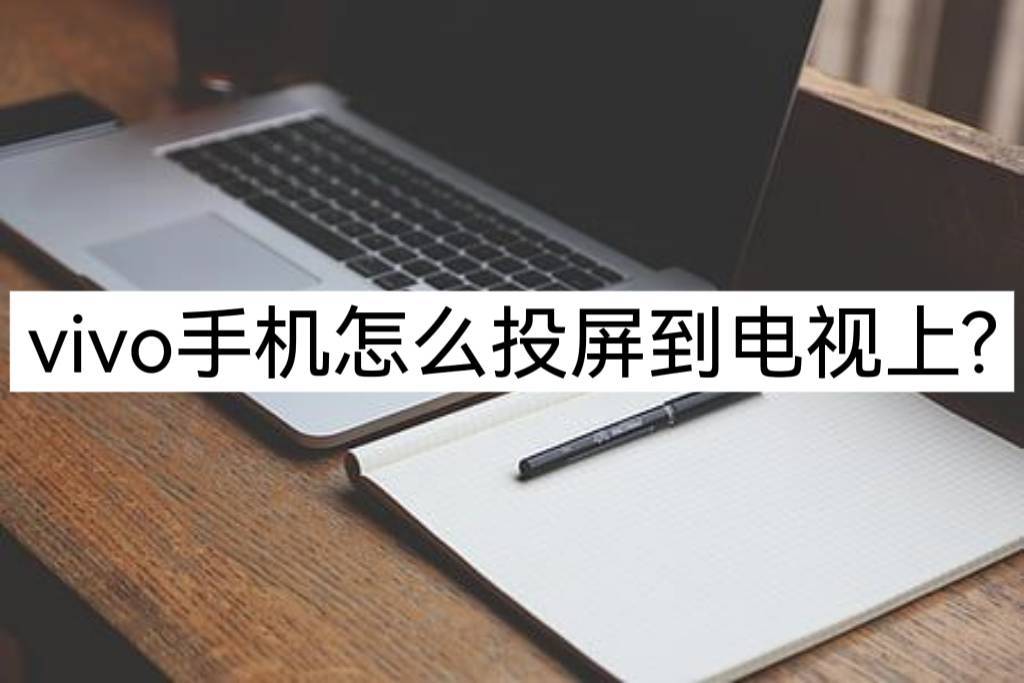 vivo手机投屏怎么投屏到电视上？三招教会你（vivo手机咋投屏到电视上看）